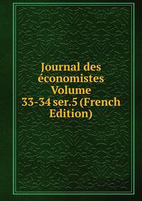 Journal des economistes Volume 33-34 ser.5 (French Edition)