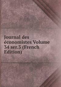 Journal des economistes Volume 34 ser.3 (French Edition)