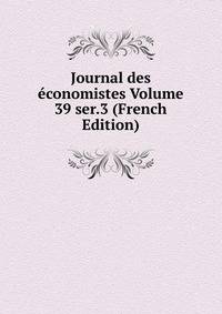 Journal des economistes Volume 39 ser.3 (French Edition)