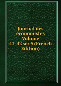Journal des economistes Volume 41-42 ser.5 (French Edition)