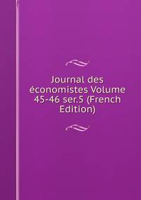 Journal des economistes Volume 45-46 ser.5 (French Edition)