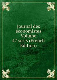 Journal des economistes Volume 47 ser.3 (French Edition)