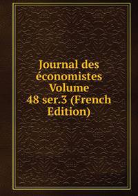 Journal des economistes Volume 48 ser.3 (French Edition)