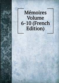 Memoires Volume 6-10 (French Edition)
