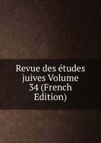 Revue des etudes juives Volume 34 (French Edition)