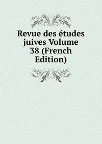 Revue des etudes juives Volume 38 (French Edition)