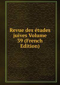 Revue des etudes juives Volume 39 (French Edition)