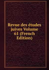 Revue des etudes juives Volume 61 (French Edition)