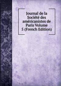 Journal de la Societe des americanistes de Paris Volume 5 (French Edition)
