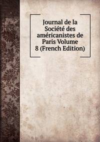 Journal de la Societe des americanistes de Paris Volume 8 (French Edition)