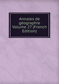 Annales de geographie Volume 27 (French Edition)