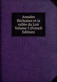 Annales flechoises et la vallee du Loir Volume 5 (French Edition)