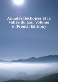 Annales flechoises et la vallee du Loir Volume 6 (French Edition)