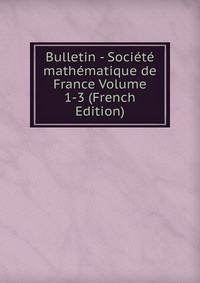 Bulletin - Societe mathematique de France Volume 1-3 (French Edition)