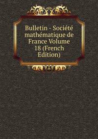 Bulletin - Societe mathematique de France Volume 18 (French Edition)