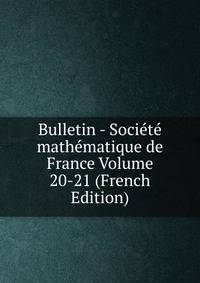 Bulletin - Societe mathematique de France Volume 20-21 (French Edition)