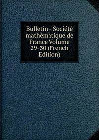 Bulletin - Societe mathematique de France Volume 29-30 (French Edition)