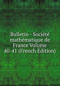 Bulletin - Societe mathematique de France Volume 40-41 (French Edition)