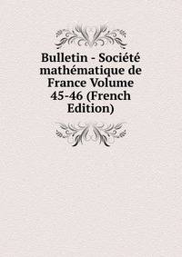 Bulletin - Societe mathematique de France Volume 45-46 (French Edition)