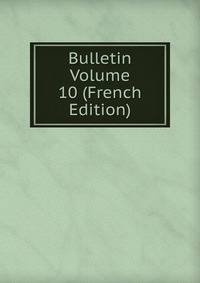 Bulletin Volume 10 (French Edition)