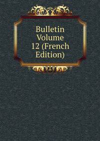 Bulletin Volume 12 (French Edition)