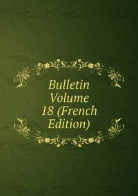 Bulletin Volume 18 (French Edition)