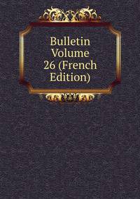 Bulletin Volume 26 (French Edition)