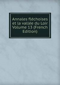 Annales flechoises et la vallee du Loir Volume 13 (French Edition)