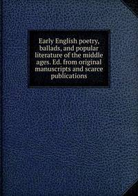 Early English poetry, ballads, and popular literature of the middle ages. Ed. from original manuscripts and scarce publications