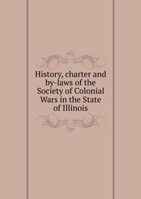 History, charter and by-laws of the Society of Colonial Wars in the State of Illinois