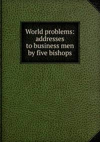 World problems: addresses to business men by five bishops