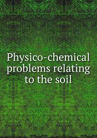 Physico-chemical problems relating to the soil