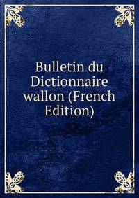 Bulletin du Dictionnaire wallon (French Edition)