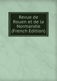 Revue de Rouen et de la Normandie (French Edition)