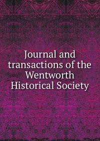 Journal and transactions of the Wentworth Historical Society