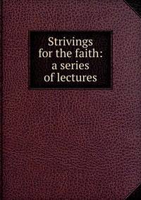 Strivings for the faith: a series of lectures