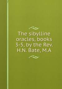 The sibylline oracles, books 3-5, by the Rev. H.N. Bate, M.A