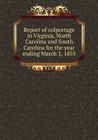 Report of colportage in Virginia, North Carolina and South Carolina for the year ending March 1, 1855