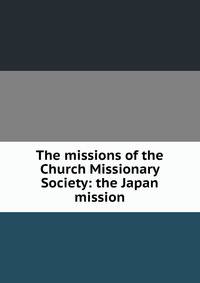 The missions of the Church Missionary Society: the Japan mission