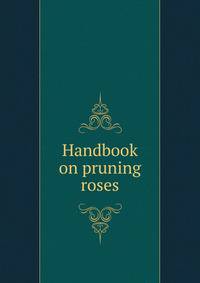 Handbook on pruning roses