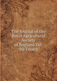 The Journal of the Royal Agricultural Society of England Vol. the Fourth