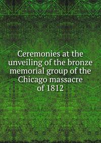 Ceremonies at the unveiling of the bronze memorial group of the Chicago massacre of 1812