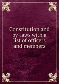 Constitution and by-laws with a list of officers and members