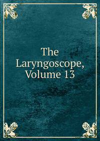 The Laryngoscope, Volume 13