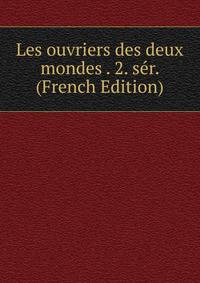 Les ouvriers des deux mondes . 2. ser. (French Edition)