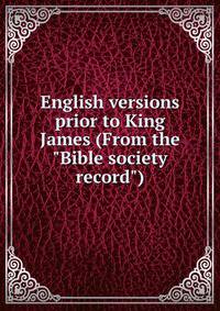 English versions prior to King James (From the "Bible society record")