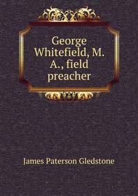 George Whitefield, M. A., field preacher