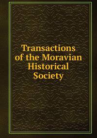 Transactions of the Moravian Historical Society