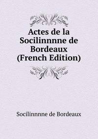 Actes de la Socilinnnne de Bordeaux (French Edition)