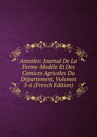 Annales: Journal De La Ferme-Modele Et Des Comices Agricoles Du Departement, Volumes 5-6 (French Edition)